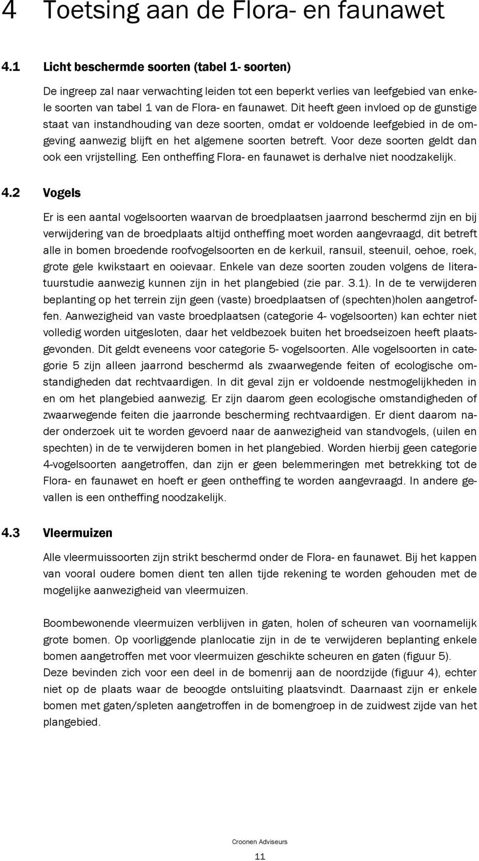 Dit heeft geen invloed op de gunstige staat van instandhouding van deze soorten, omdat er voldoende leefgebied in de omgeving aanwezig blijft en het algemene soorten betreft.