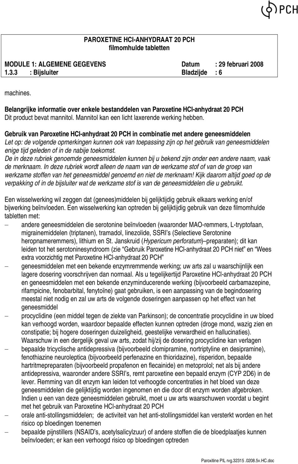 Gebruik van Paroxetine HCl-anhydraat 20 PCH in combinatie met andere geneesmiddelen Let op: de volgende opmerkingen kunnen ook van toepassing zijn op het gebruik van geneesmiddelen enige tijd geleden