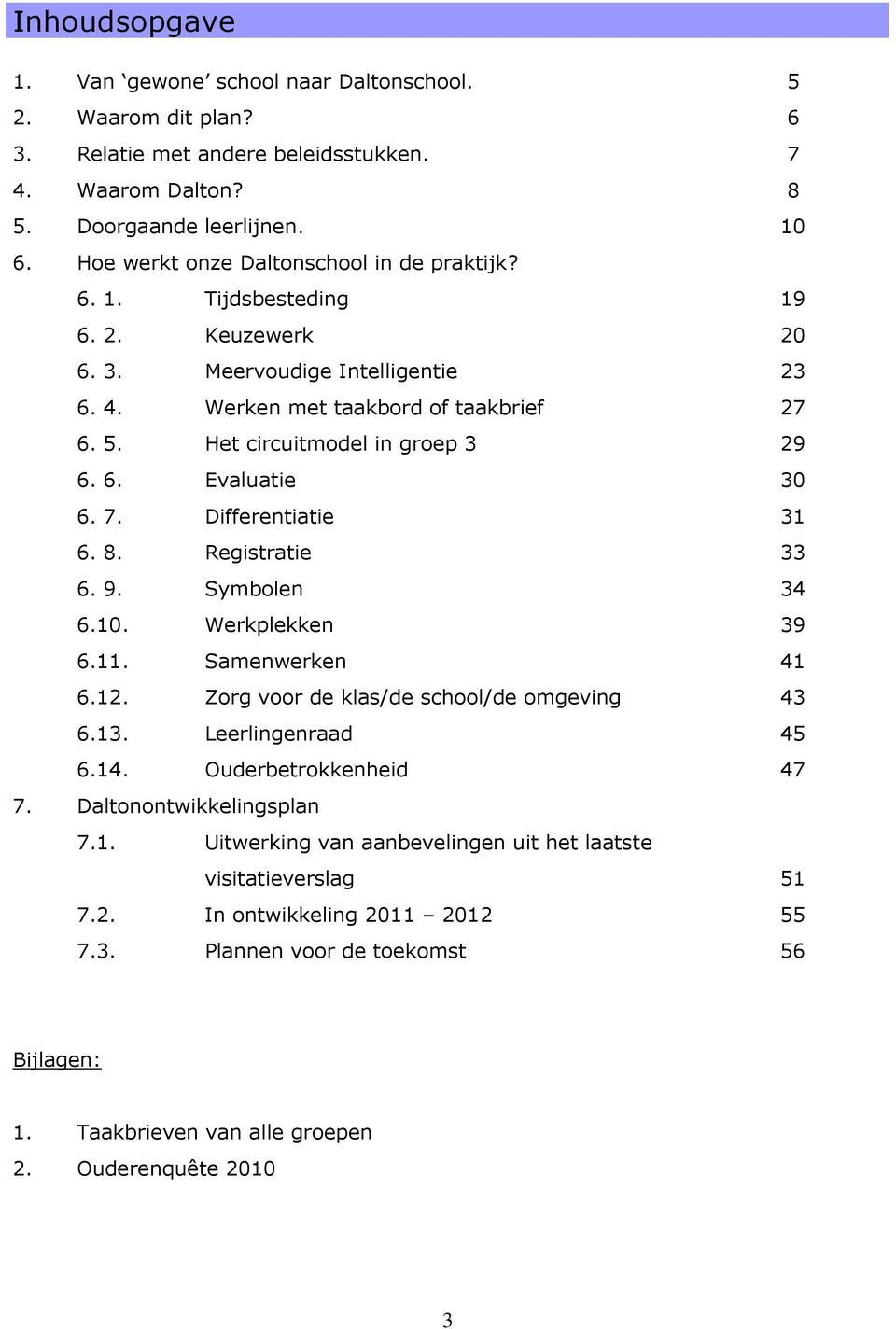 Het circuitmodel in groep 3 29 6. 6. Evaluatie 30 6. 7. Differentiatie 31 6. 8. Registratie 33 6. 9. Symbolen 34 6.10. Werkplekken 39 6.11. Samenwerken 41 6.12.