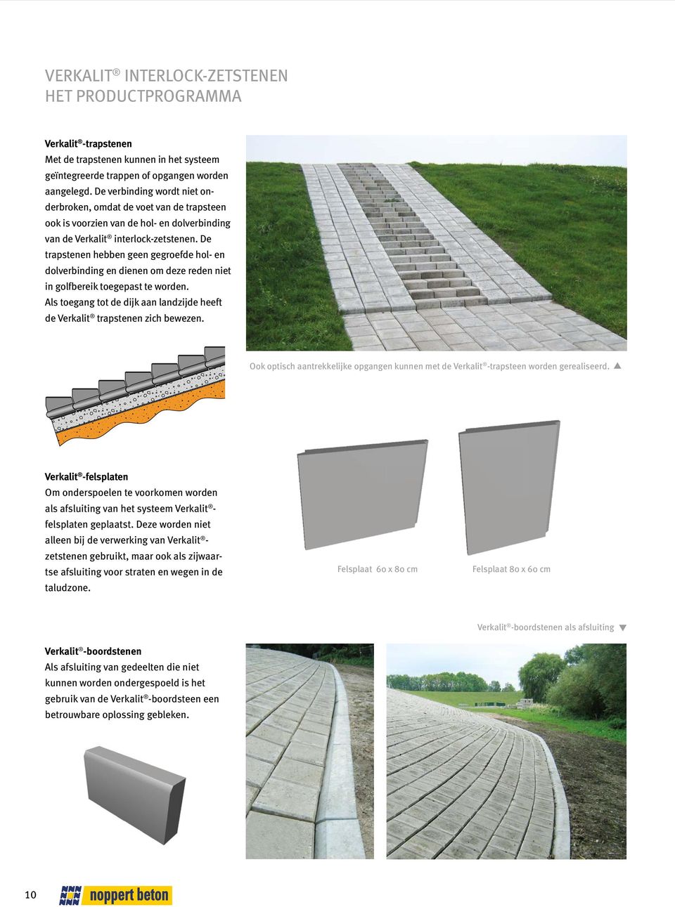 De traptenen hebben geen gegroefde hol- en dolverbinding en dienen om deze reden niet in golfbereik toegepat te worden. Al toegang tot de dijk aan landzijde heeft de Verkalit traptenen zich bewezen.