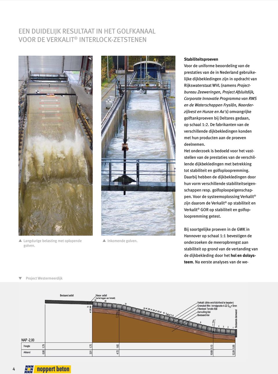 golftankproeven bij Deltare gedaan, op chaal 1:2. De fabrikanten van de verchillende dijkbekledingen konden met hun producten aan de proeven deelnemen.