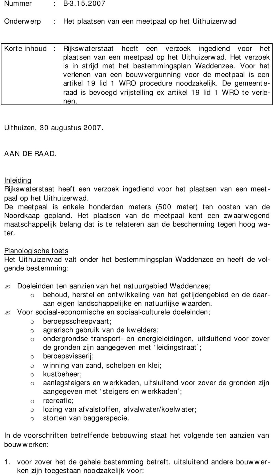 De gemeenteraad is bevoegd vrijstelling ex artikel 19 lid 1 WRO te verlenen. Uithuizen, 30 augustus 2007. AAN DE RAAD.