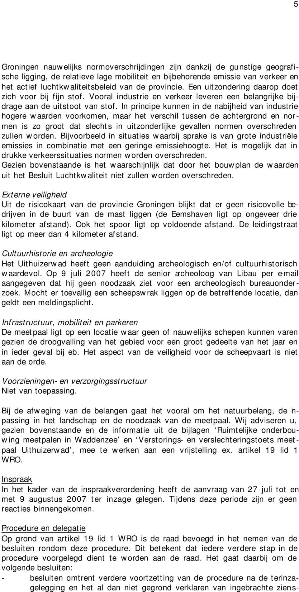 In principe kunnen in de nabijheid van industrie hogere waarden voorkomen, maar het verschil tussen de achtergrond en normen is zo groot dat slechts in uitzonderlijke gevallen normen overschreden