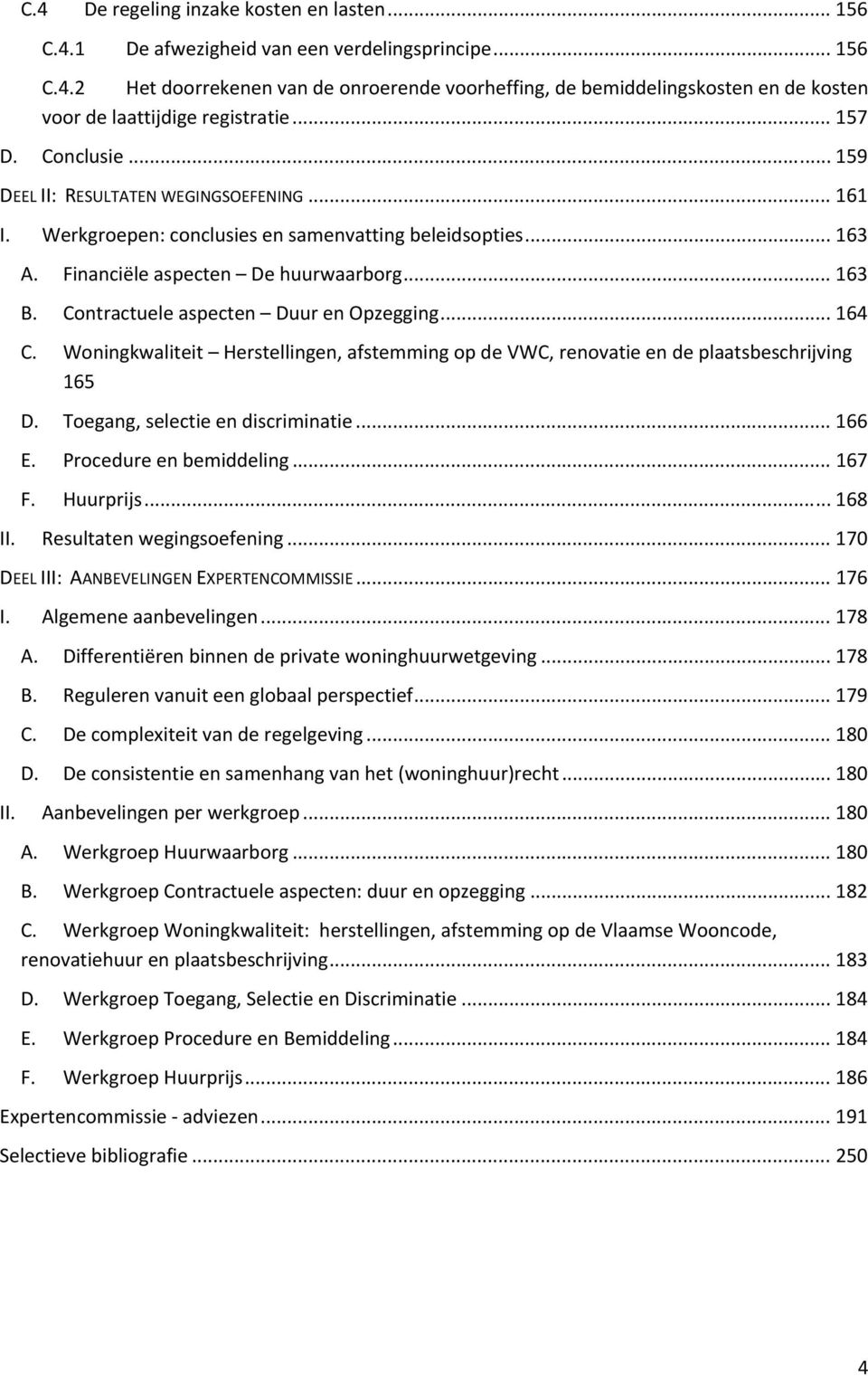 Contractuele aspecten Duur en Opzegging... 164 C. Woningkwaliteit Herstellingen, afstemming op de VWC, renovatie en de plaatsbeschrijving 165 D. Toegang, selectie en discriminatie... 166 E.