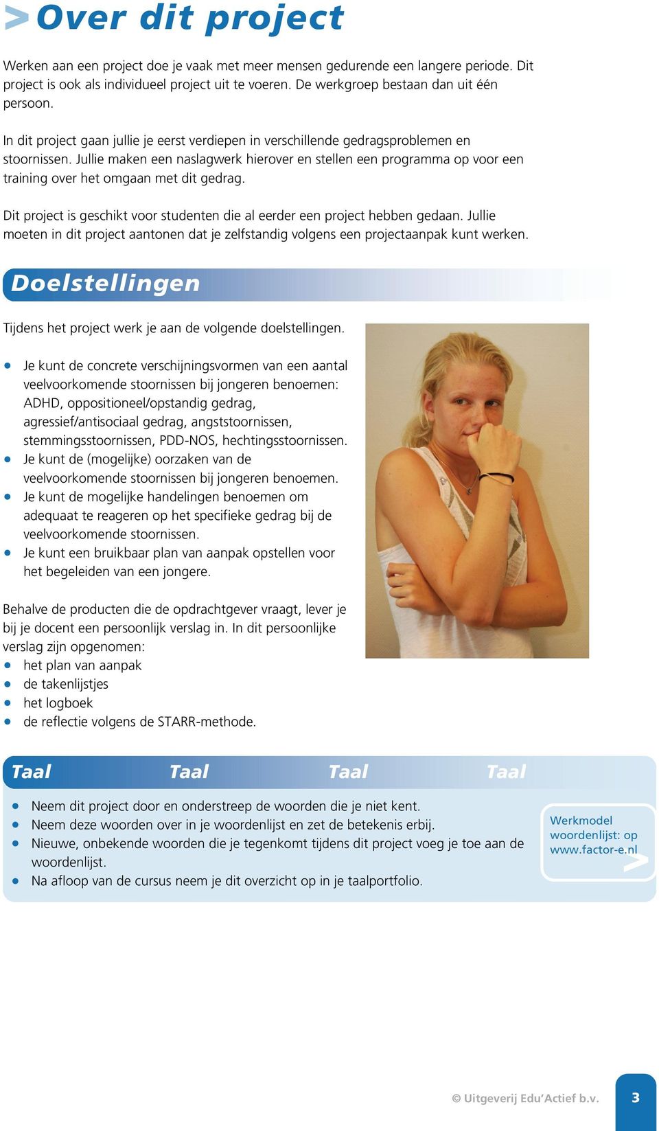 Jullie maken een naslagwerk hierover en stellen een programma op voor een training over het omgaan met dit gedrag. Dit project is geschikt voor studenten die al eerder een project hebben gedaan.