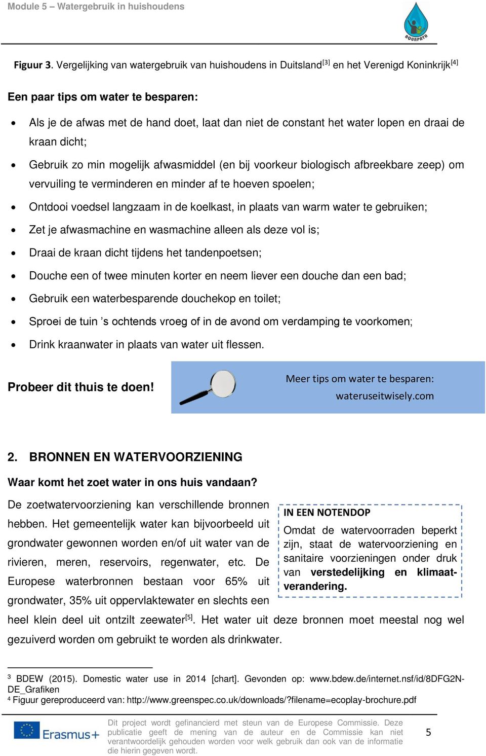 lopen en draai de kraan dicht; Gebruik zo min mogelijk afwasmiddel (en bij voorkeur biologisch afbreekbare zeep) om vervuiling te verminderen en minder af te hoeven spoelen; Ontdooi voedsel langzaam