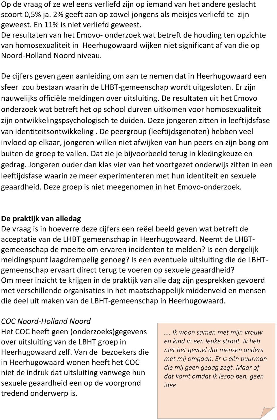 De cijfers geven geen aanleiding om aan te nemen dat in Heerhugowaard een sfeer zou bestaan waarin de LHBT-gemeenschap wordt uitgesloten. Er zijn nauwelijks officiële meldingen over uitsluiting.