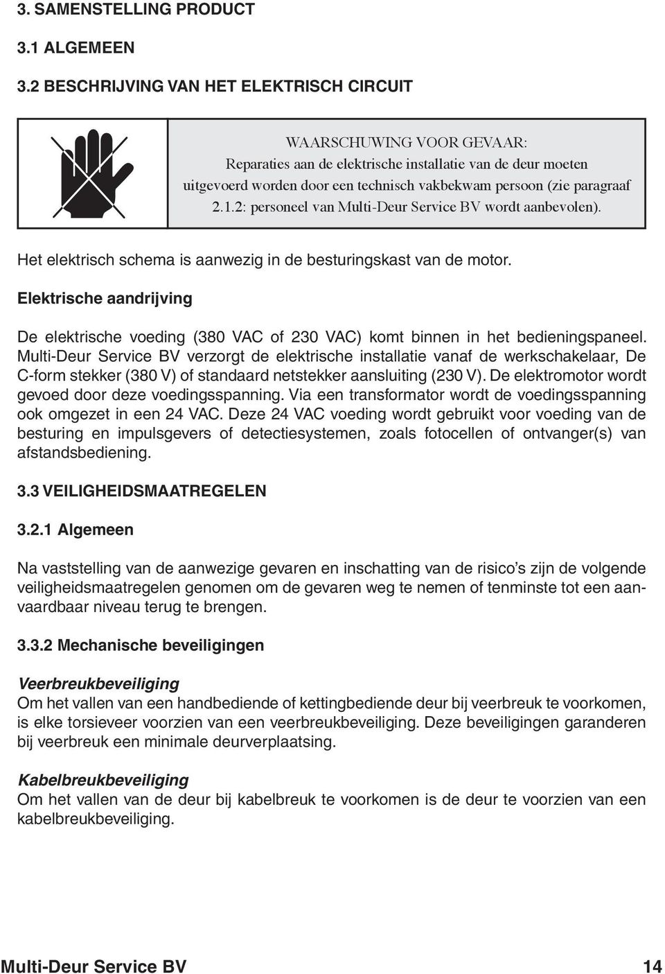 2.1.2: personeel van Multi-Deur Service BV wordt aanbevolen). Het elektrisch schema is aanwezig in de besturingskast van de motor.