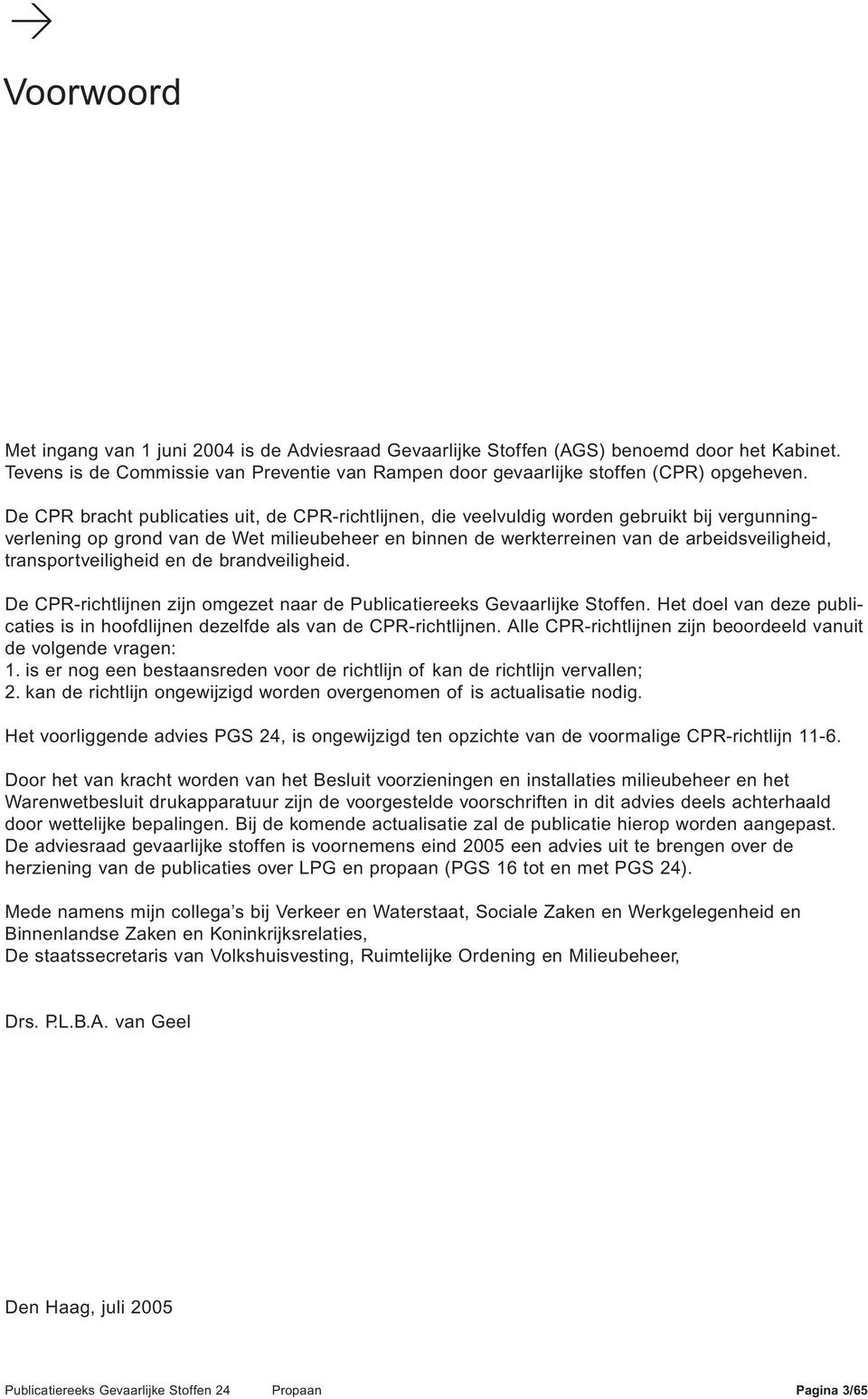 transportveiligheid en de brandveiligheid. De CPR-richtlijnen zijn omgezet naar de Publicatiereeks Gevaarlijke Stoffen.