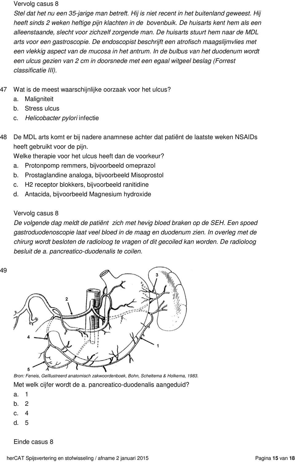 De endoscopist beschrijft een atrofisch maagslijmvlies met een vlekkig aspect van de mucosa in het antrum.