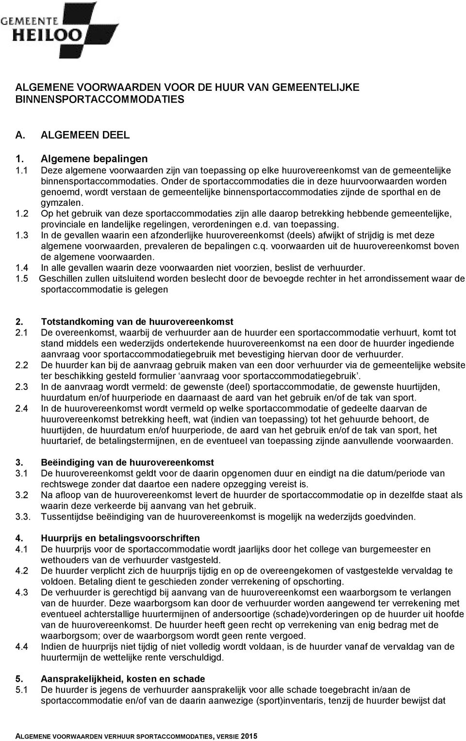 Onder de sportaccommodaties die in deze huurvoorwaarden worden genoemd, wordt verstaan de gemeentelijke binnensportaccommodaties zijnde de sporthal en de gymzalen. 1.