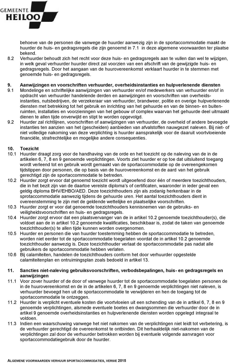 huis- en gedragsregels. Door het aangaan van de huurovereenkomst verklaart huurder in te stemmen met genoemde huis- en gedragsregels. 9.