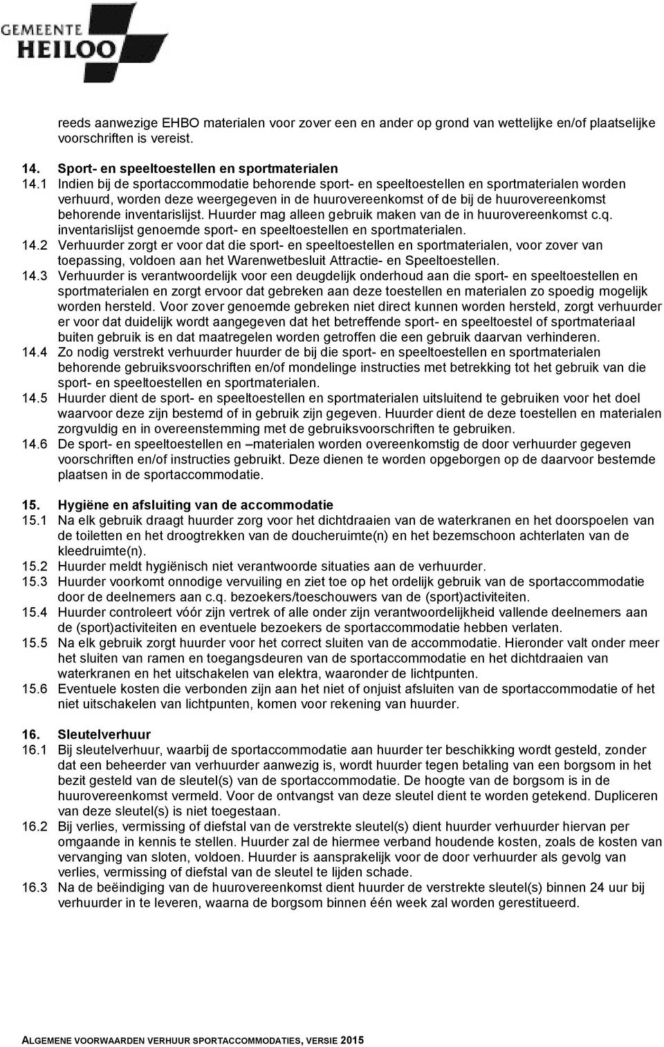 inventarislijst. Huurder mag alleen gebruik maken van de in huurovereenkomst c.q. inventarislijst genoemde sport- en speeltoestellen en sportmaterialen. 14.