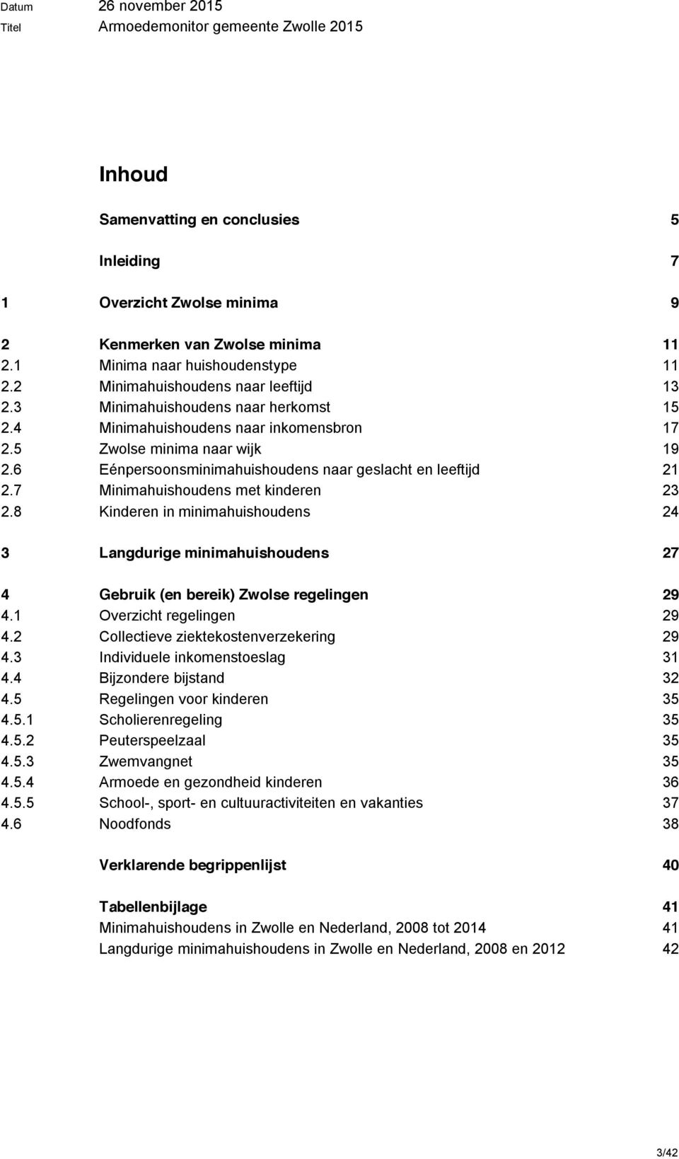 6 Eénpersoonsminimahuishoudens naar geslacht en leeftijd 21 2.7 Minimahuishoudens met kinderen 23 2.