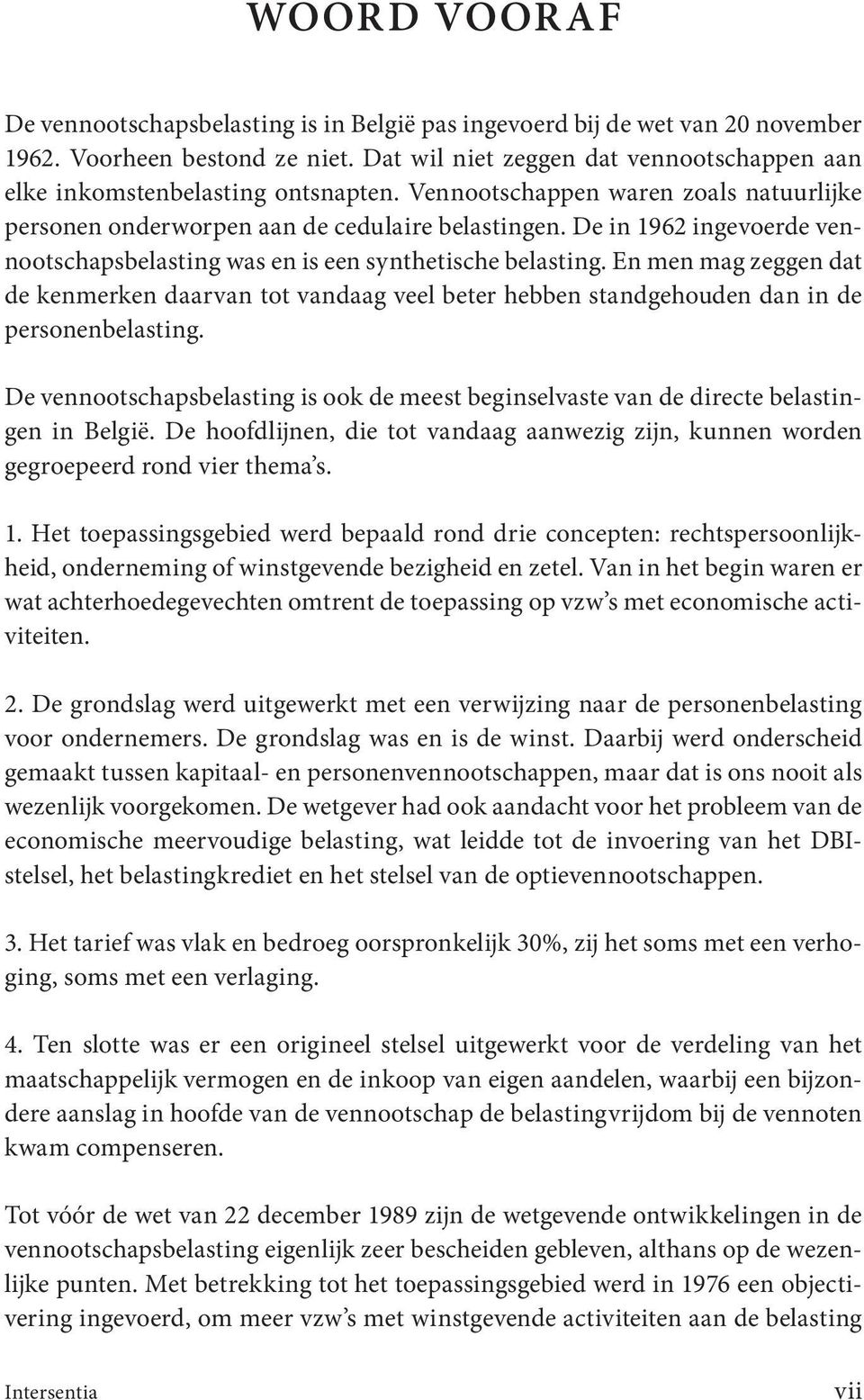 De in 1962 ingevoerde vennootschapsbelasting was en is een synthetische belasting. En men mag zeggen dat de kenmerken daarvan tot vandaag veel beter hebben standgehouden dan in de personenbelasting.