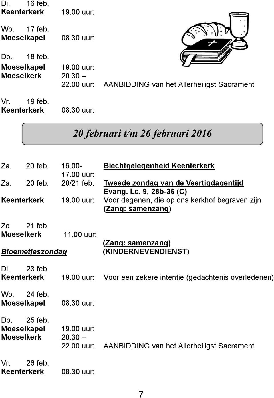 00 uur: Voor degenen, die op ons kerkhof begraven zijn Zo. 21 feb. Moeselkerk 11.00 uur: Bloemetjeszondag (KINDERNEVENDIENST) Di. 23 feb. 19.