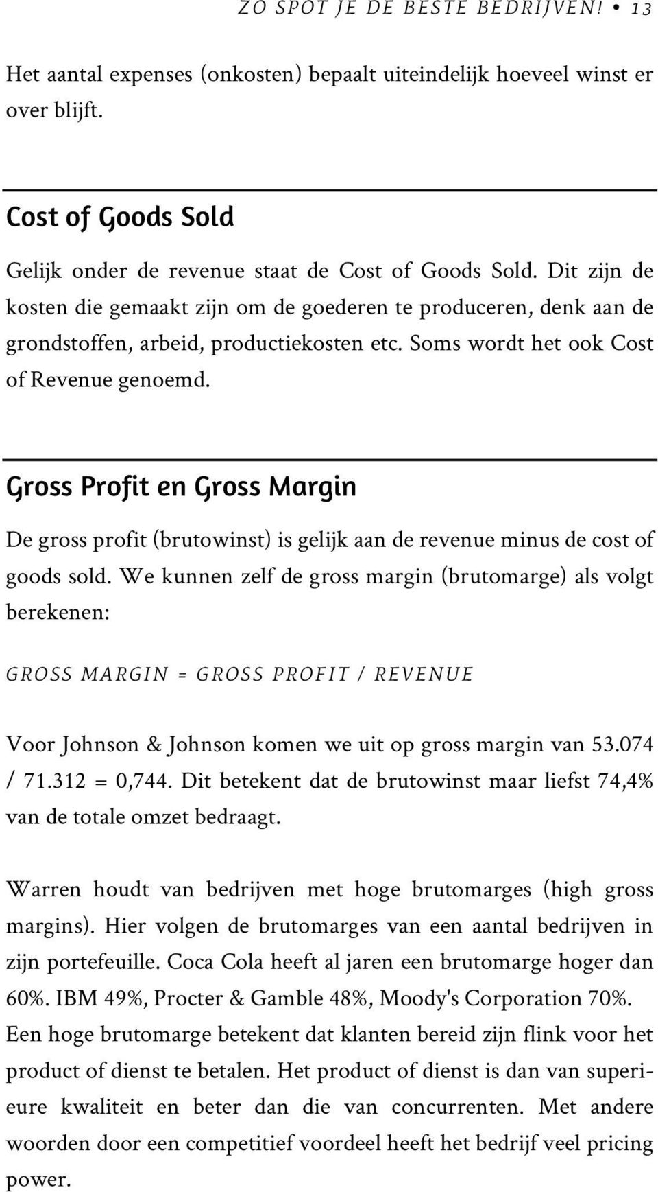 Gross Profit en Gross Margin De gross profit (brutowinst) is gelijk aan de revenue minus de cost of goods sold.