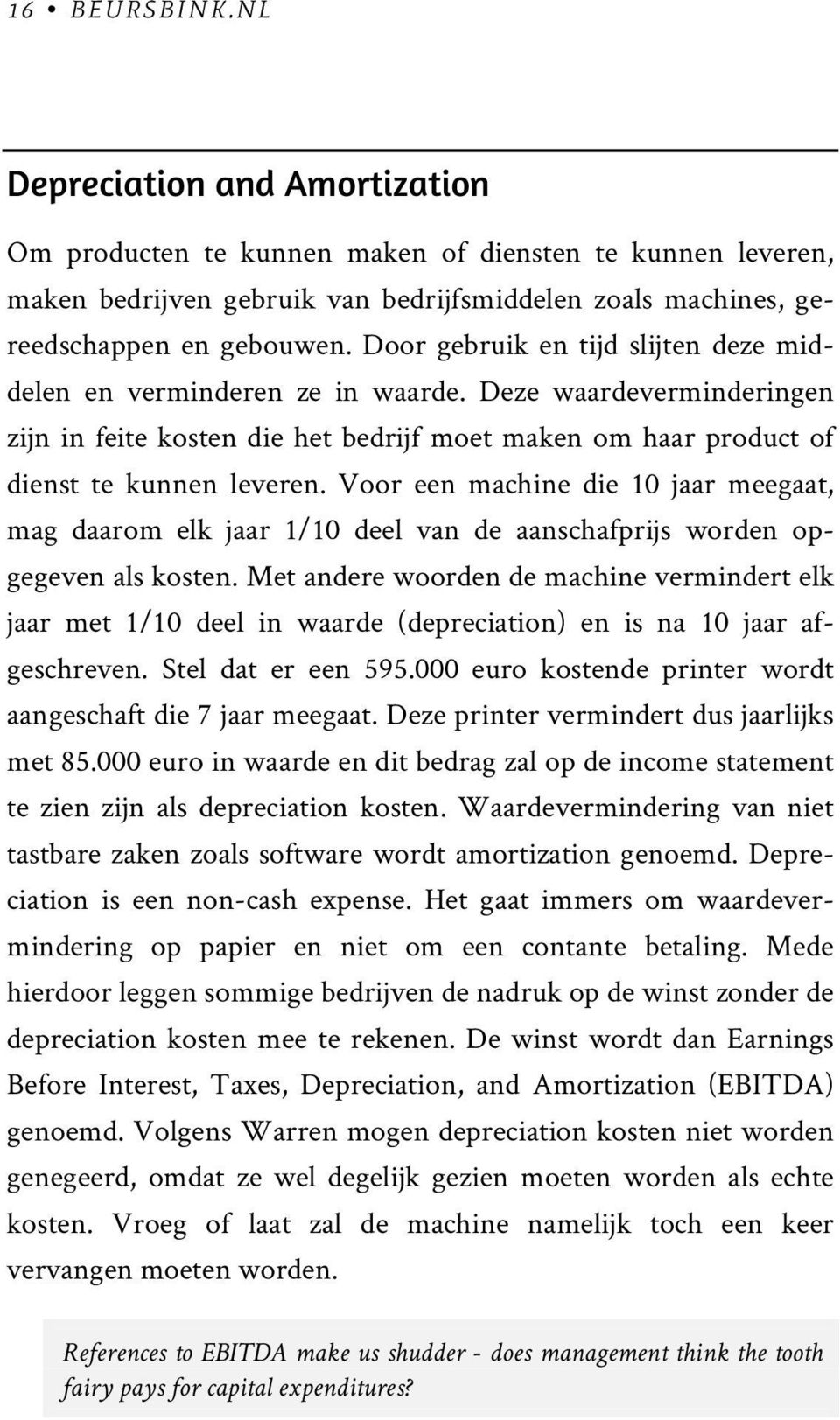 Voor een machine die 10 jaar meegaat, mag daarom elk jaar 1/10 deel van de aanschafprijs worden opgegeven als kosten.