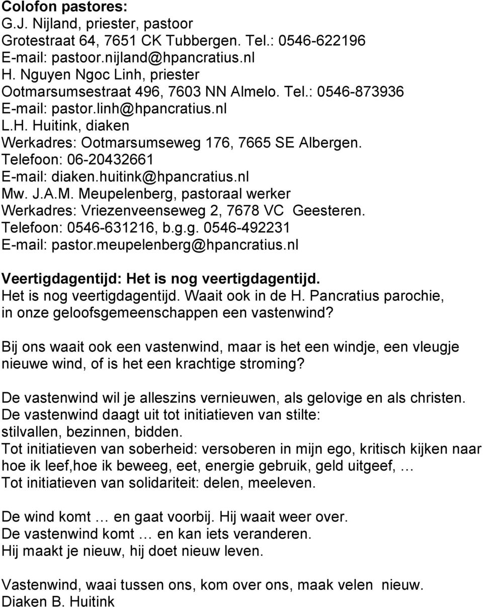 Telefoon: 06-20432661 E-mail: diaken.huitink@hpancratius.nl Mw. J.A.M. Meupelenberg, pastoraal werker Werkadres: Vriezenveenseweg 2, 7678 VC Geesteren. Telefoon: 0546-631216, b.g.g. 0546-492231 E-mail: pastor.