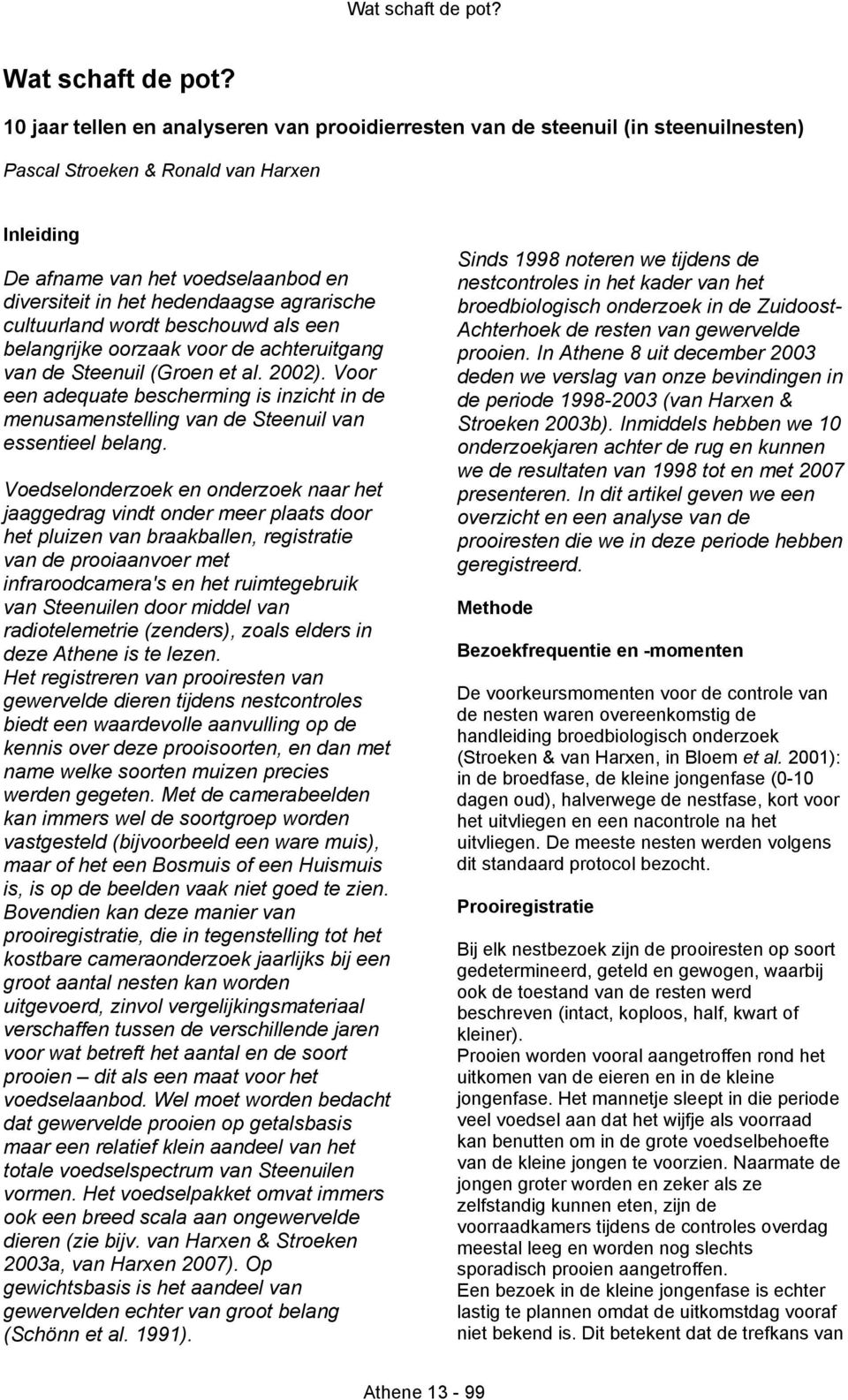 agrarische cultuurland wordt beschouwd als een belangrijke oorzaak voor de achteruitgang van de Steenuil (Groen et al. 2002).