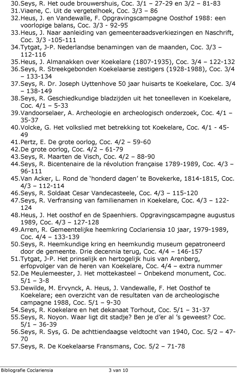 3/4 122-132 36.Seys, R. Streekgebonden Koekelaarse zestigers (1928-1988), Coc. 3/4 133-134 37.Seys, R. Dr. Joseph Uyttenhove 50 jaar huisarts te Koekelare, Coc. 3/4 138-149 38.Seys, R. Geschiedkundige bladzijden uit het toneelleven in Koekelare, Coc.