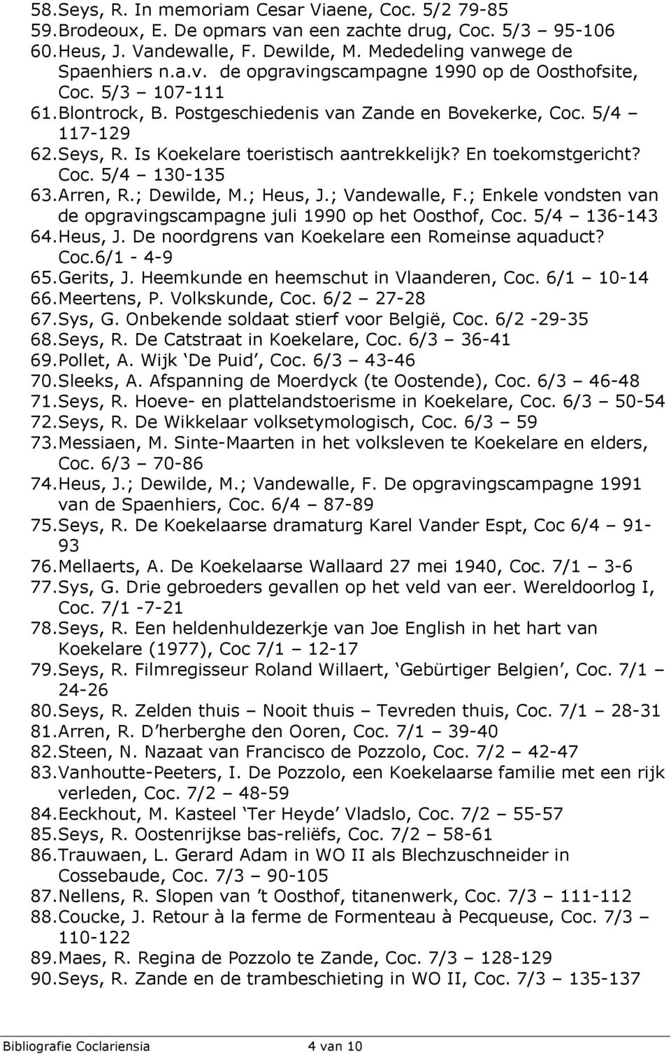 ; Dewilde, M.; Heus, J.; Vandewalle, F.; Enkele vondsten van de opgravingscampagne juli 1990 op het Oosthof, Coc. 5/4 136-143 64.Heus, J. De noordgrens van Koekelare een Romeinse aquaduct? Coc.6/1-4-9 65.