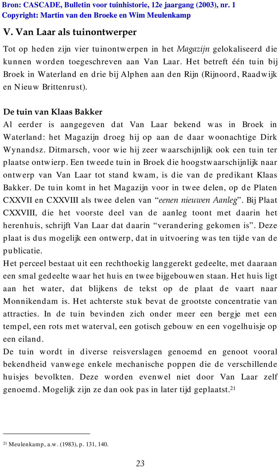 ODDV%DNNHU Al eerd er is aangegeven d at Van Laar bekend w as in Broek in Waterland: het Magazijn d roeg hij op aan d e d aar w oonachtige Dirk Wynandsz.