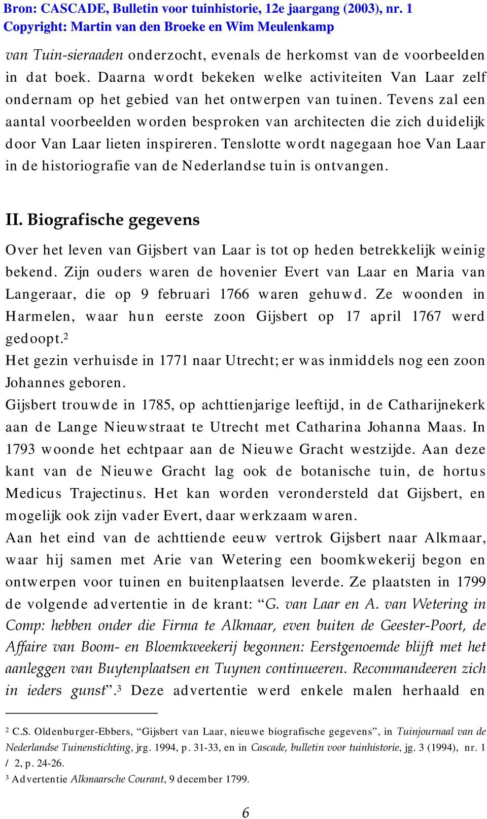 Tenslotte wordt nagegaan hoe Van Laar in de historiografie van de Nederlandse tuin is ontvangen.,,%lrjudilvfkhjhjhyhqv Over het leven van Gijsbert van Laar is tot op heden betrekkelijk weinig bekend.