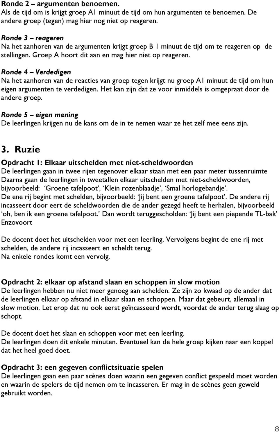 Ronde 4 Verdedigen Na het aanhoren van de reacties van groep tegen krijgt nu groep A1 minuut de tijd om hun eigen argumenten te verdedigen.