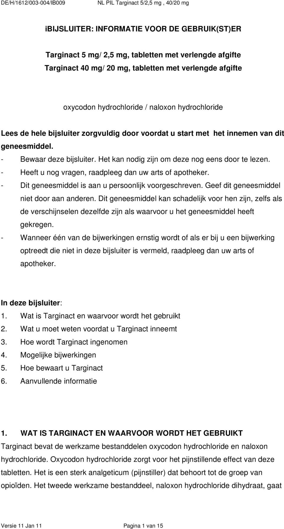 - Heeft u nog vragen, raadpleeg dan uw arts of apotheker. - Dit geneesmiddel is aan u persoonlijk voorgeschreven. Geef dit geneesmiddel niet door aan anderen.