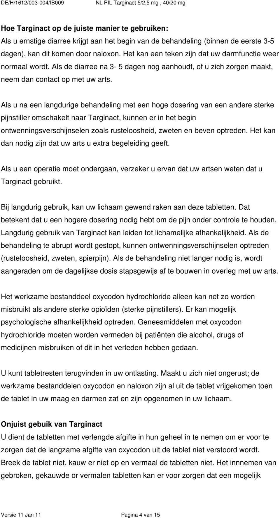 Als u na een langdurige behandeling met een hoge dosering van een andere sterke pijnstiller omschakelt naar Targinact, kunnen er in het begin ontwenningsverschijnselen zoals rusteloosheid, zweten en