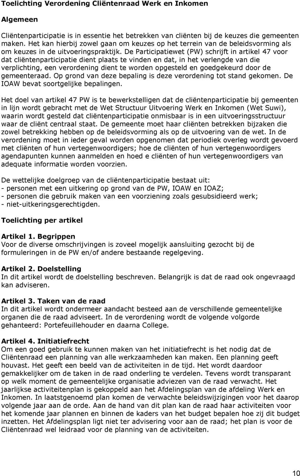 De Participatiewet (PW) schrijft in artikel 47 voor dat cliëntenparticipatie dient plaats te vinden en dat, in het verlengde van die verplichting, een verordening dient te worden opgesteld en