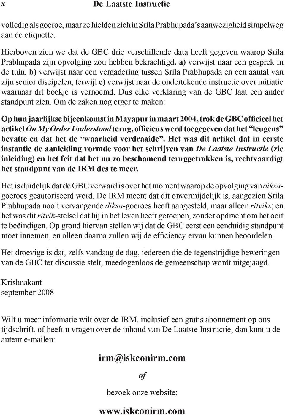 a) verwijst naar een gesprek in de tuin, b) verwijst naar een vergadering tussen Srila Prabhupada en een aantal van zijn senior discipelen, terwijl c) verwijst naar de ondertekende instructie over