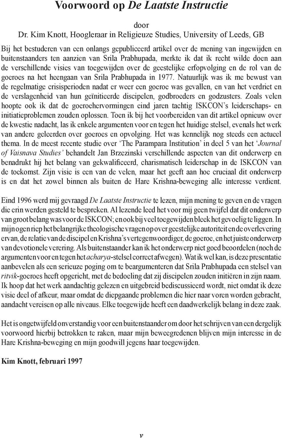 Prabhupada, merkte ik dat ik recht wilde doen aan de verschillende visies van toegewijden over de geestelijke erfopvolging en de rol van de goeroes na het heengaan van Srila Prabhupada in 1977.