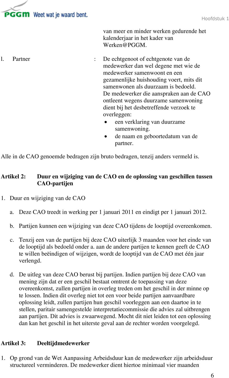 De medewerker die aanspraken aan de CAO ontleent wegens duurzame samenwoning dient bij het desbetreffende verzoek te overleggen: een verklaring van duurzame samenwoning.