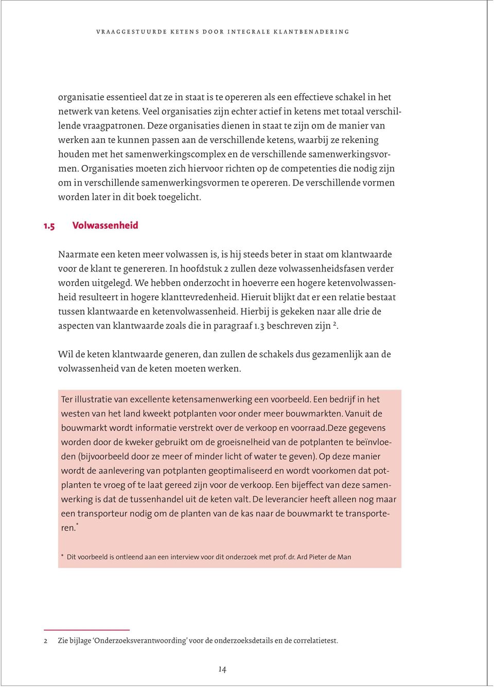 Deze organisaties dienen in staat te zijn om de manier van werken aan te kunnen passen aan de verschillende ketens, waarbij ze rekening houden met het samenwerkingscomplex en de verschillende