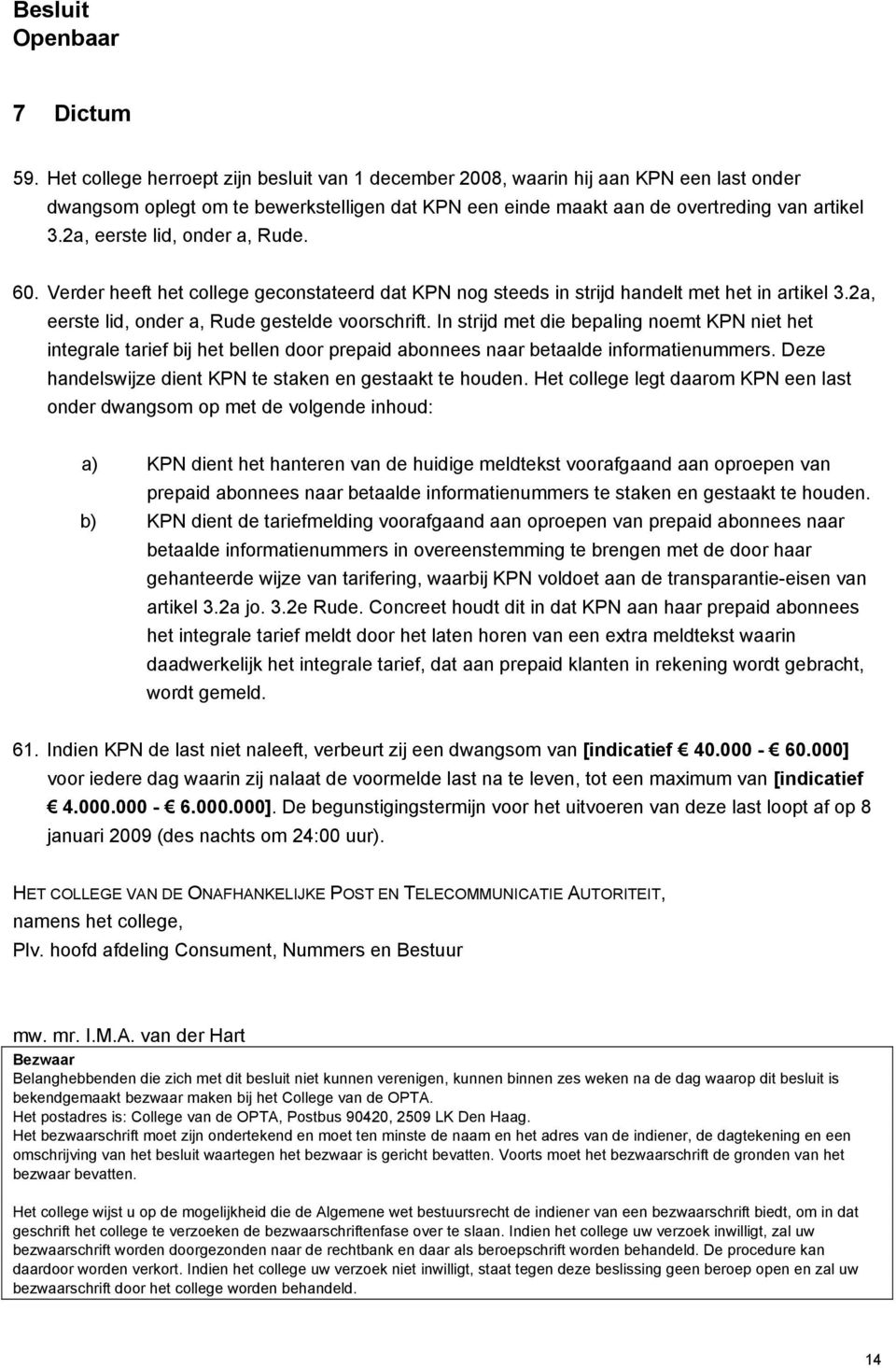 In strijd met die bepaling noemt KPN niet het integrale tarief bij het bellen door prepaid abonnees naar betaalde informatienummers. Deze handelswijze dient KPN te staken en gestaakt te houden.