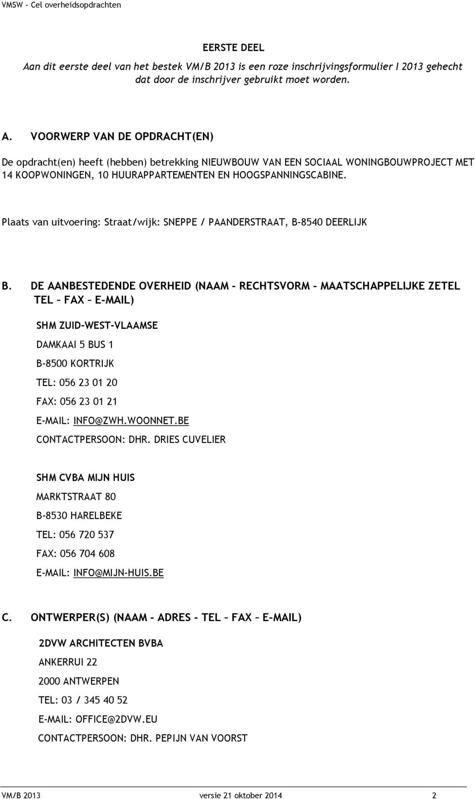 VOORWERP VAN DE OPDRACHT(EN) De opdracht(en) heeft (hebben) betrekking NIEUWBOUW VAN EEN SOCIAAL WONINGBOUWPROJECT MET 14 KOOPWONINGEN, 10 HUURAPPARTEMENTEN EN HOOGSPANNINGSCABINE.