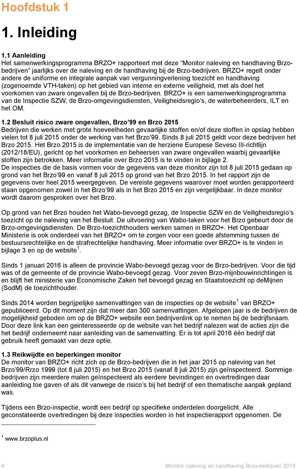 BRZO+ regelt onder andere de uniforme en integrale aanpak van vergunningverlening toezicht en handhaving (zogenoemde VTH-taken) op het gebied van interne en externe veiligheid, met als doel het