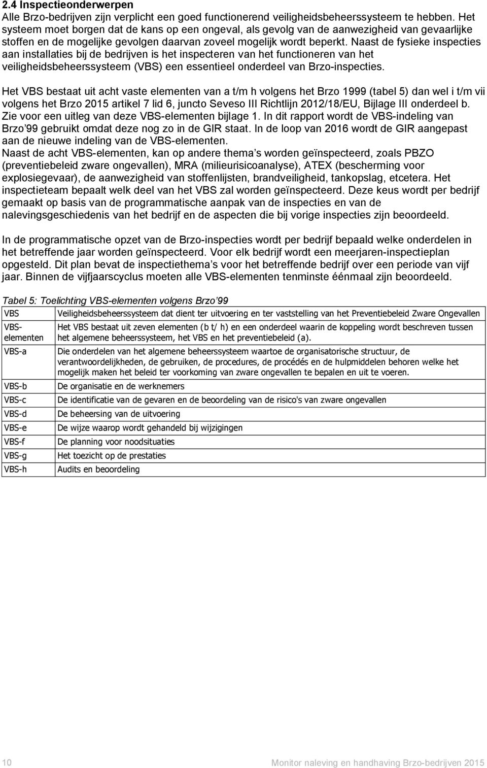 Naast de fysieke inspecties aan installaties bij de bedrijven is het inspecteren van het functioneren van het veiligheidsbeheerssysteem (VBS) een essentieel onderdeel van Brzo-inspecties.