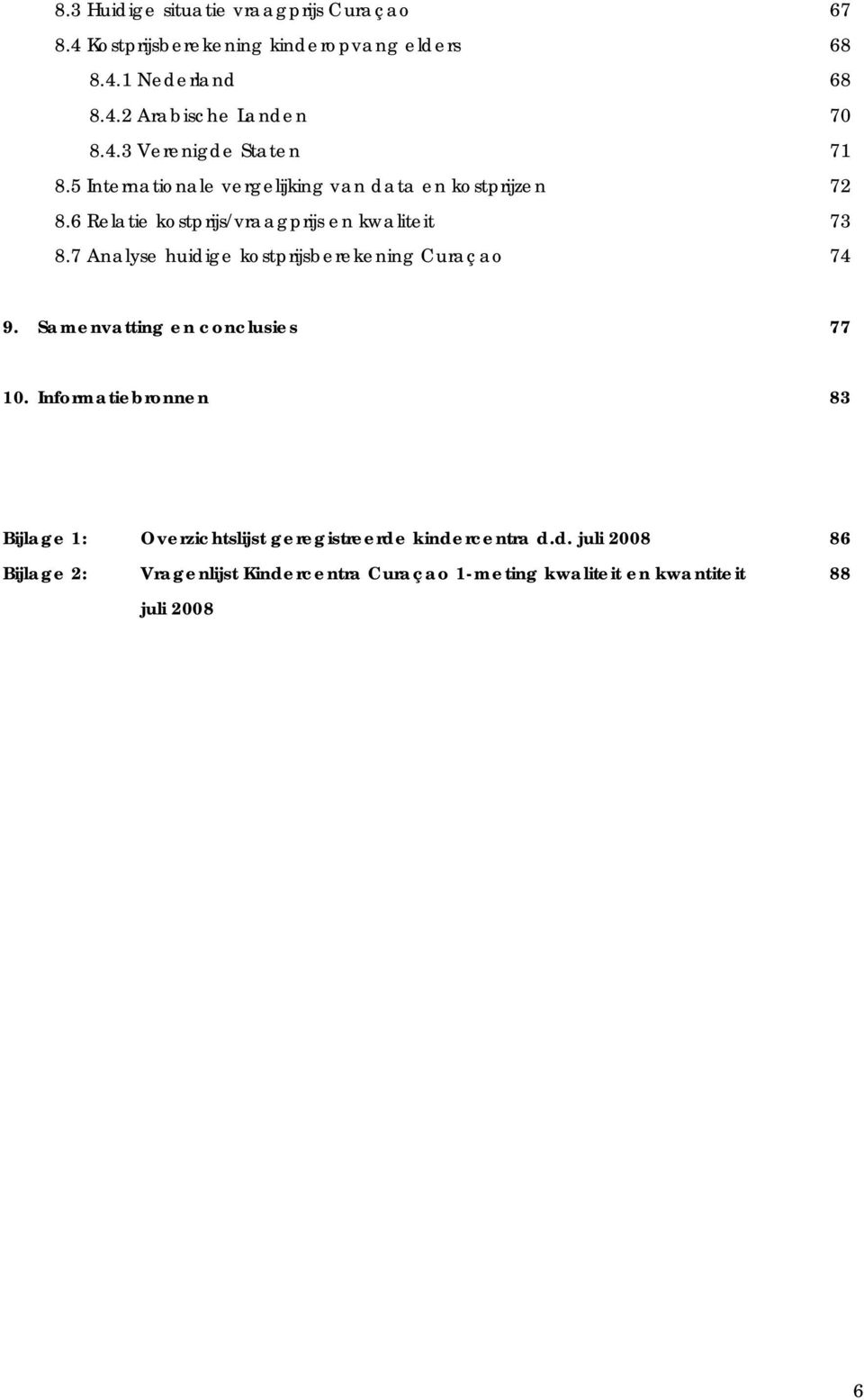 7 Analyse huidige kostprijsberekening Curaçao 74 9. Samenvatting en conclusies 77 10.