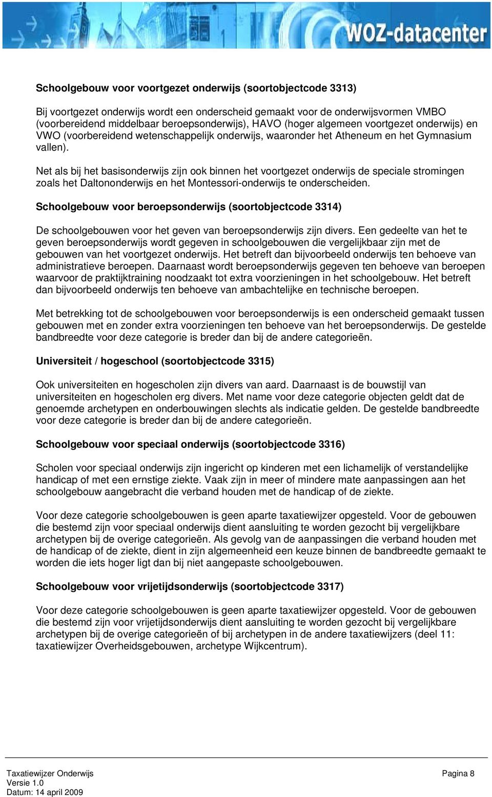 Net als bij het basisonderwijs zijn ook binnen het voortgezet onderwijs de speciale stromingen zoals het Daltononderwijs en het Montessori-onderwijs te onderscheiden.