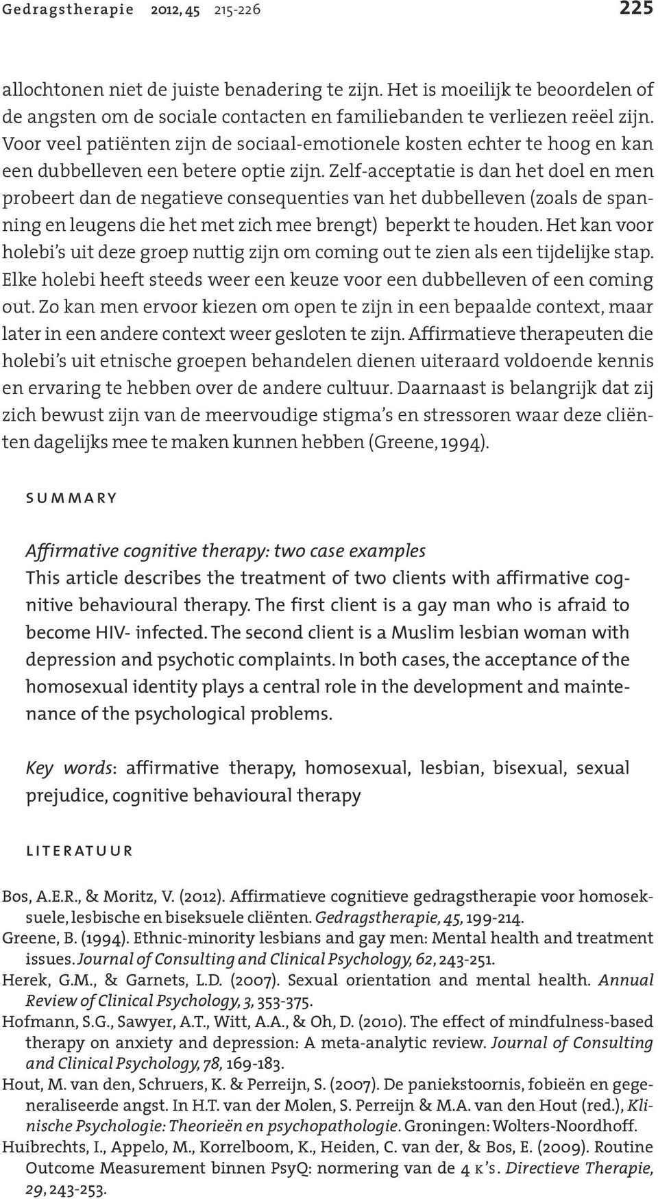 Zelf-acceptatie is dan het doel en men probeert dan de negatieve consequenties van het dubbelleven (zoals de spanning en leugens die het met zich mee brengt) beperkt te houden.