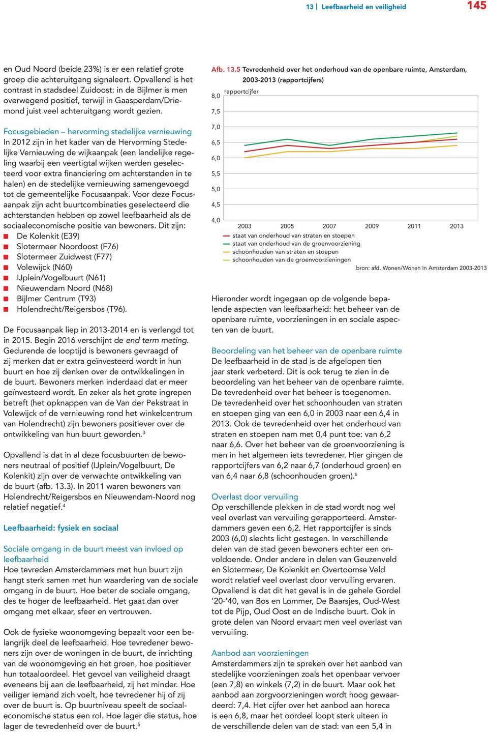 Focusgebieden hervorming stedelijke vernieuwing In 2012 zijn in het kader van de Hervorming Stedelijke Vernieuwing de wijkaanpak (een landelijke regeling waarbij een veertigtal wijken werden