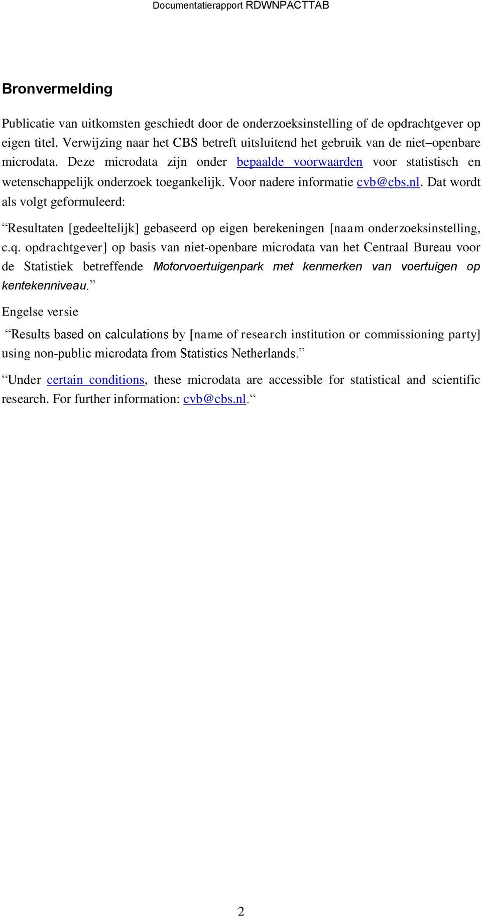 Voor nadere informatie cvb@cbs.nl. Dat wordt als volgt geformuleerd: Resultaten [gedeeltelijk] gebaseerd op eigen berekeningen [naam onderzoeksinstelling, c.q.