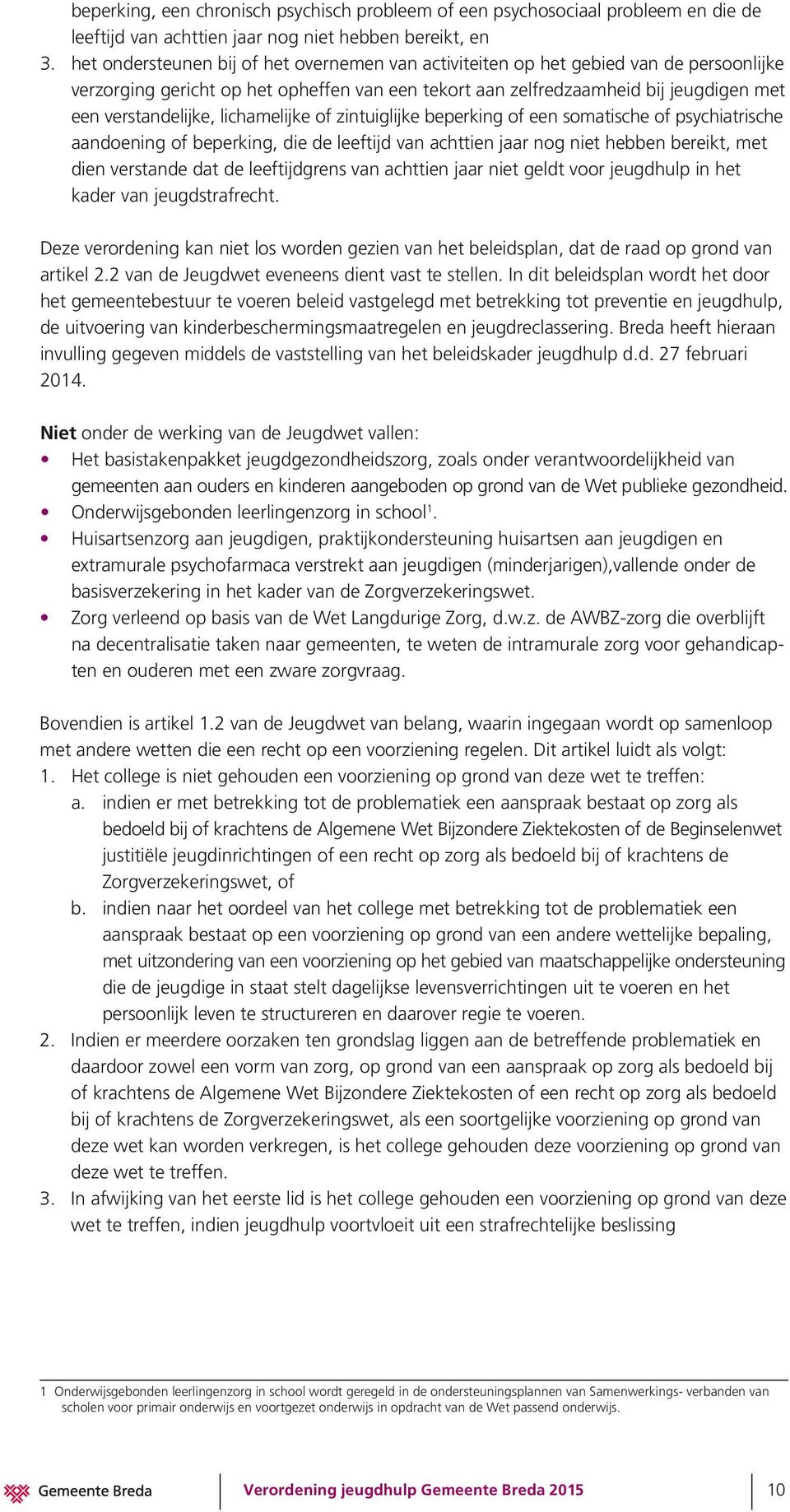 lichamelijke of zintuiglijke beperking of een somatische of psychiatrische aandoening of beperking, die de leeftijd van achttien jaar nog niet hebben bereikt, met dien verstande dat de leeftijdgrens