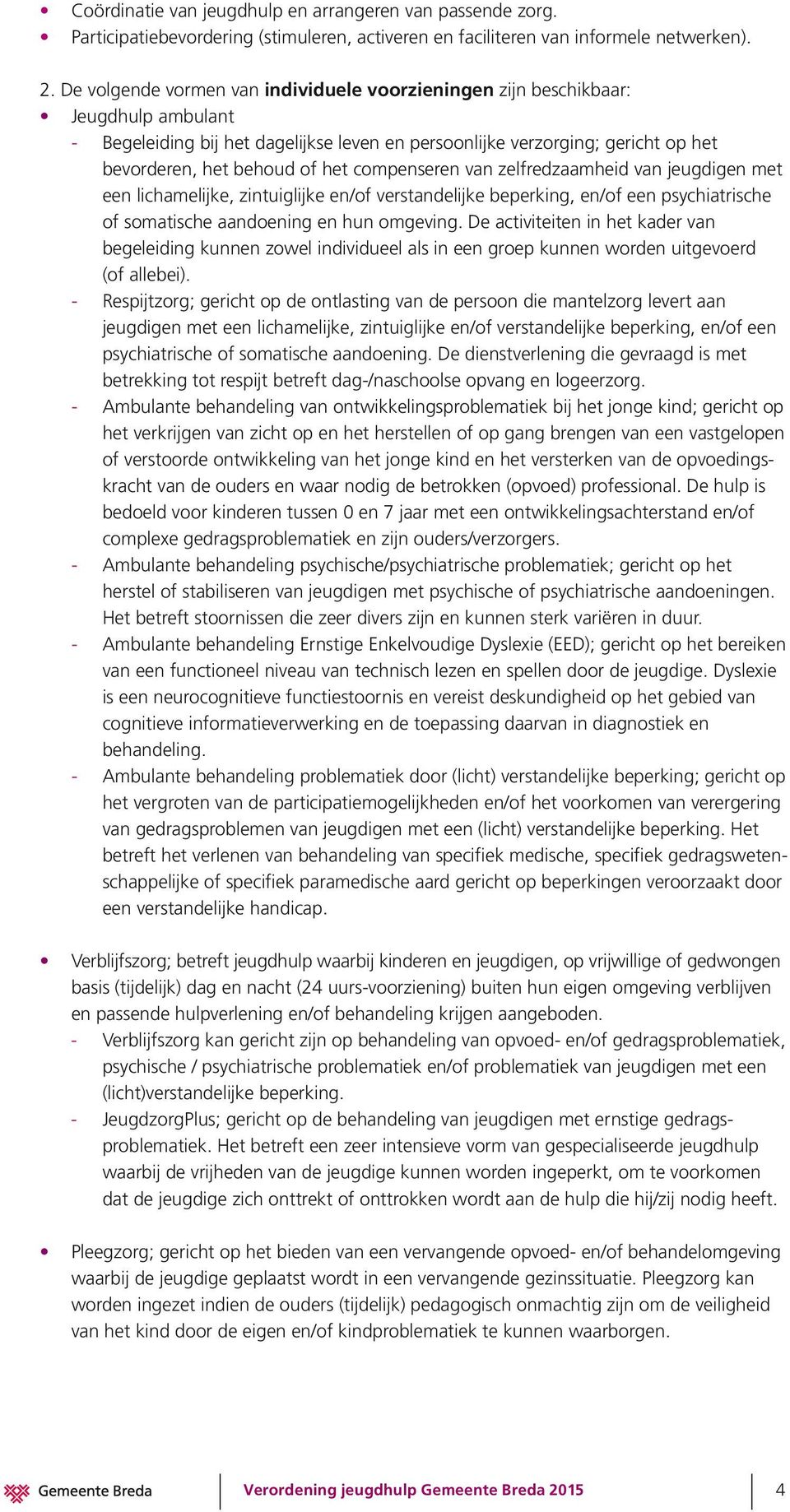 compenseren van zelfredzaamheid van jeugdigen met een lichamelijke, zintuiglijke en/of verstandelijke beperking, en/of een psychiatrische of somatische aandoening en hun omgeving.