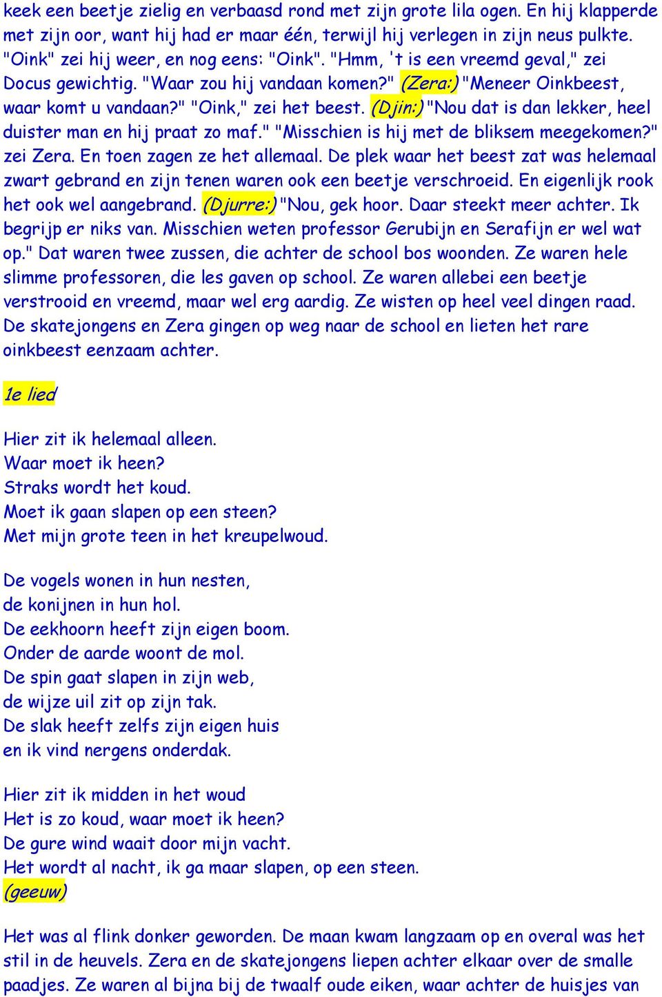 (Djin:) "Nou dat is dan lekker, heel duister man en hij praat zo maf." "Misschien is hij met de bliksem meegekomen?" zei Zera. En toen zagen ze het allemaal.