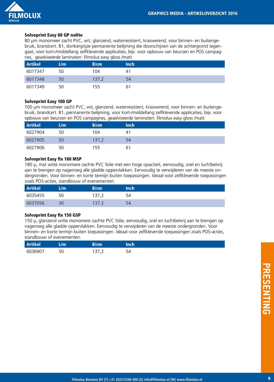voor opbouw van beurzen en POS campagnes, geadviseerde laminaten: filmolux easy gloss /matt 6017347 50 104 41 6017348 50 137,2 54 6017349 50 155 61 Solvoprint Easy 100 GP 100 µm monomeer zacht PVC,