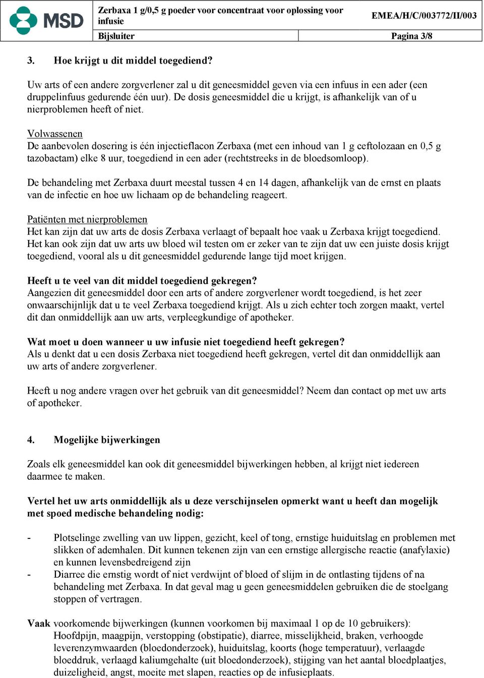 Volwassenen De aanbevolen dosering is één injectieflacon Zerbaxa (met een inhoud van 1 g ceftolozaan en 0,5 g tazobactam) elke 8 uur, toegediend in een ader (rechtstreeks in de bloedsomloop).